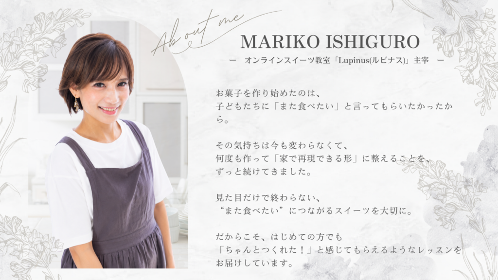 オンラインアイシングクッキー&おうちスイーツレッスン
オンライン教室
Lupinus(ルピナス)
石黒まりこ
MARIKO ISHIGURO